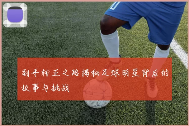 副手转正之路揭秘足球明星背后的故事与挑战